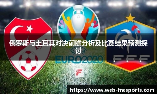 俄罗斯与土耳其对决前瞻分析及比赛结果预测探讨